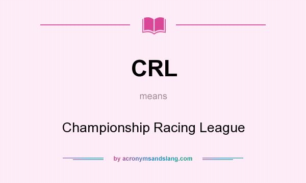 What does CRL mean? It stands for Championship Racing League