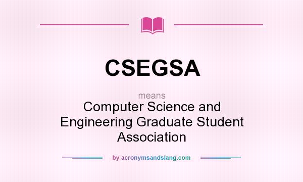 What does CSEGSA mean? It stands for Computer Science and Engineering Graduate Student Association