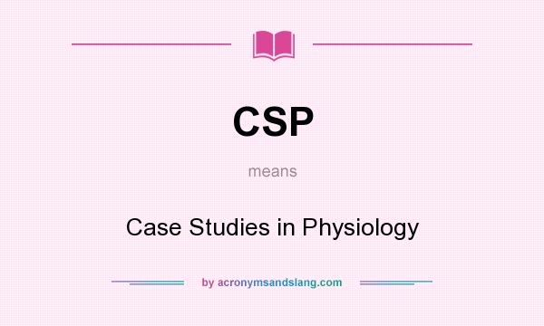 What does CSP mean? It stands for Case Studies in Physiology