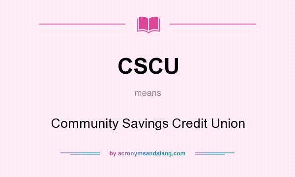 What does CSCU mean? It stands for Community Savings Credit Union