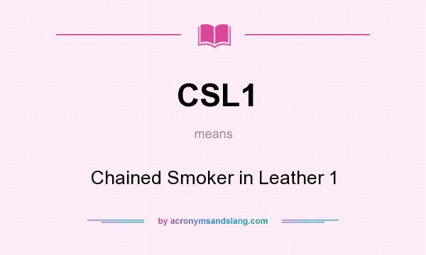 What does CSL1 mean? It stands for Chained Smoker in Leather 1