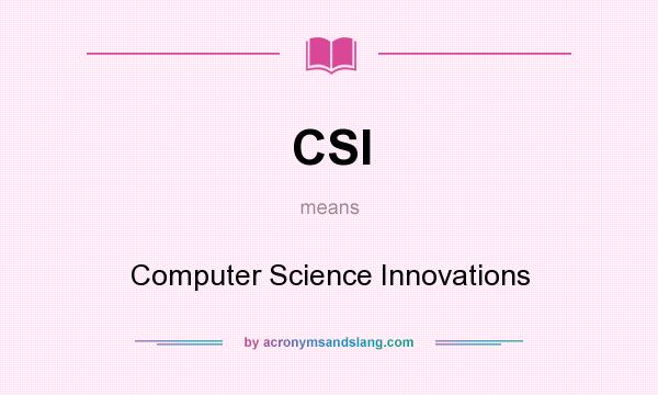 What does CSI mean? It stands for Computer Science Innovations