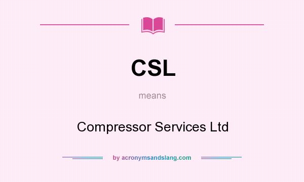 What does CSL mean? It stands for Compressor Services Ltd