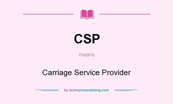 What does CSP mean? It stands for Carriage Service Provider