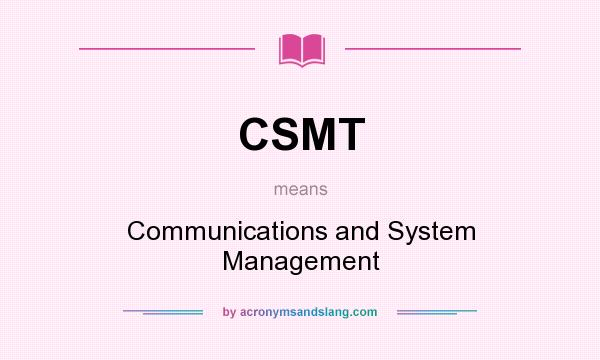 What does CSMT mean? It stands for Communications and System Management