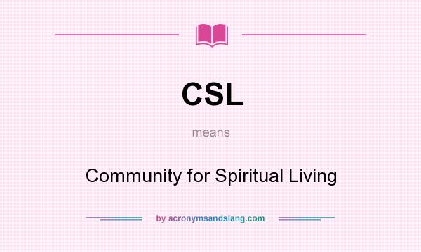 What does CSL mean? It stands for Community for Spiritual Living