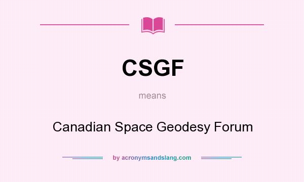 What does CSGF mean? It stands for Canadian Space Geodesy Forum