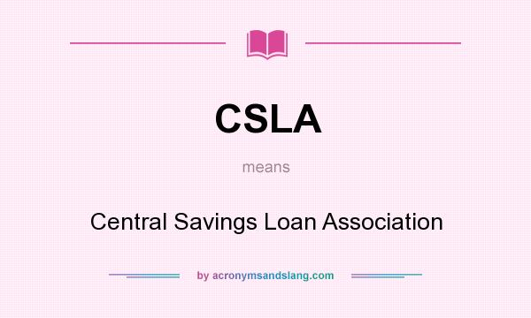 What does CSLA mean? It stands for Central Savings Loan Association