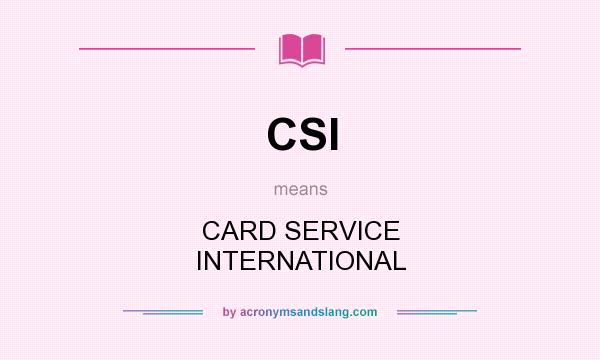 What does CSI mean? It stands for CARD SERVICE INTERNATIONAL