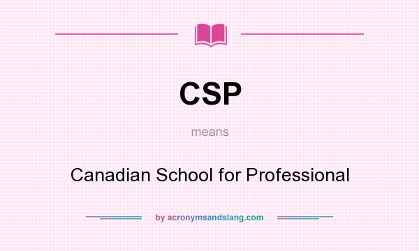 What does CSP mean? It stands for Canadian School for Professional