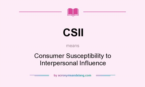 What does CSII mean? It stands for Consumer Susceptibility to Interpersonal Influence
