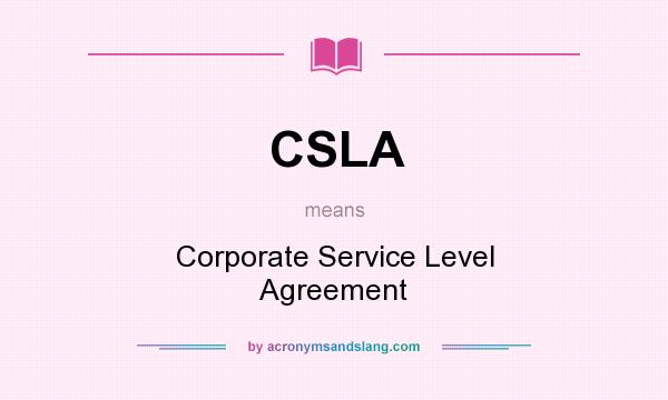 What does CSLA mean? It stands for Corporate Service Level Agreement