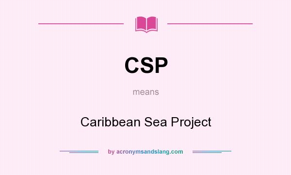 What does CSP mean? It stands for Caribbean Sea Project