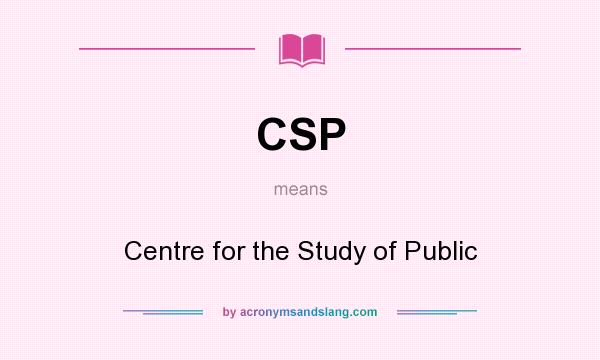 What does CSP mean? It stands for Centre for the Study of Public