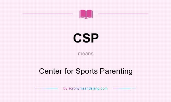 What does CSP mean? It stands for Center for Sports Parenting