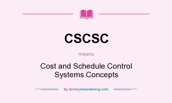 What does CSCSC mean? It stands for Cost and Schedule Control Systems Concepts