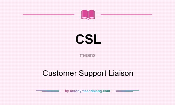 What does CSL mean? It stands for Customer Support Liaison