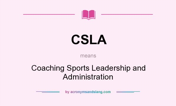 What does CSLA mean? It stands for Coaching Sports Leadership and Administration