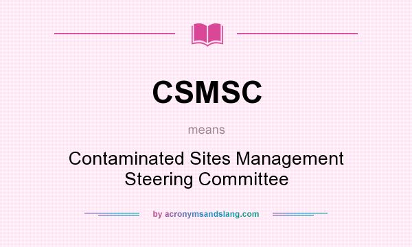 What does CSMSC mean? It stands for Contaminated Sites Management Steering Committee