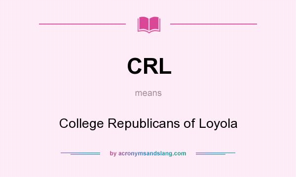 What does CRL mean? It stands for College Republicans of Loyola