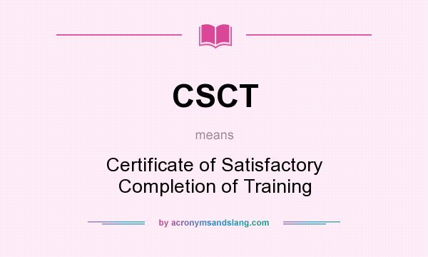 What does CSCT mean? It stands for Certificate of Satisfactory Completion of Training