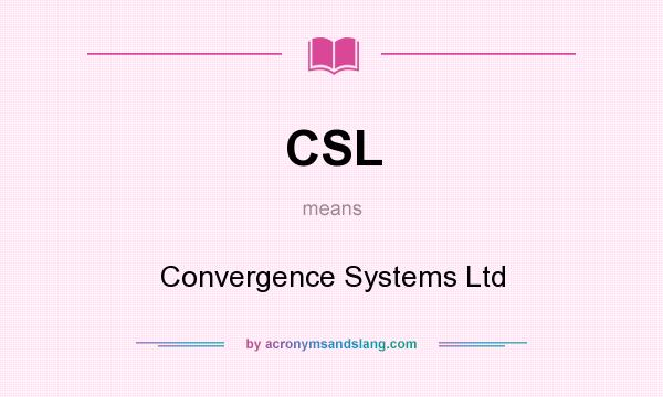 What does CSL mean? It stands for Convergence Systems Ltd