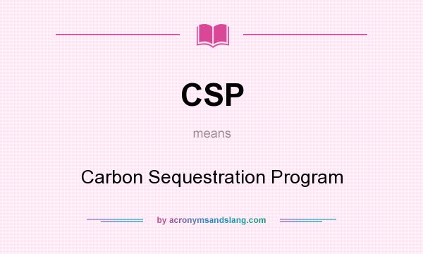 What does CSP mean? It stands for Carbon Sequestration Program