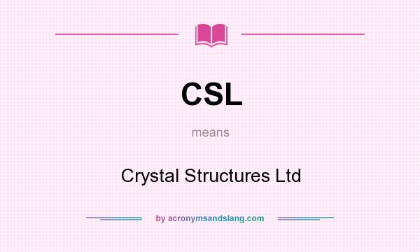What does CSL mean? It stands for Crystal Structures Ltd