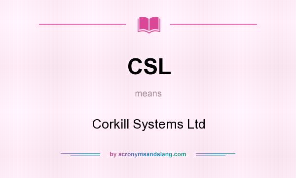 What does CSL mean? It stands for Corkill Systems Ltd