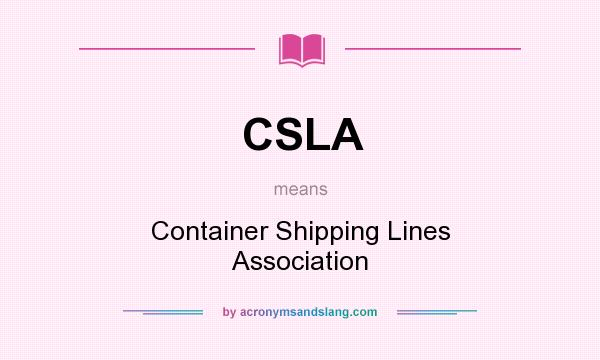What does CSLA mean? It stands for Container Shipping Lines Association