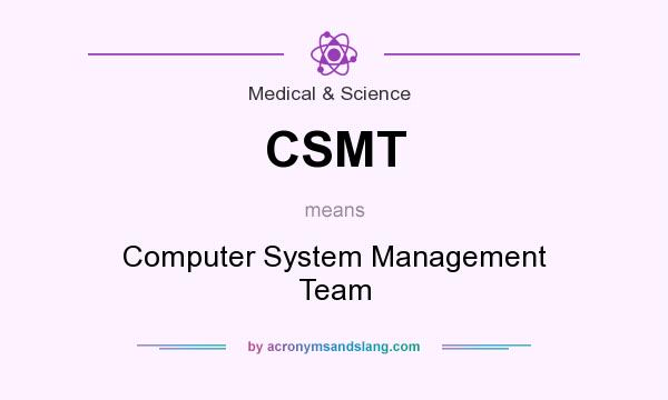 What does CSMT mean? It stands for Computer System Management Team