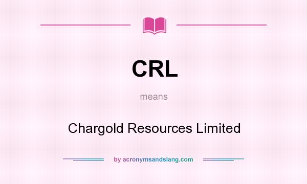 What does CRL mean? It stands for Chargold Resources Limited