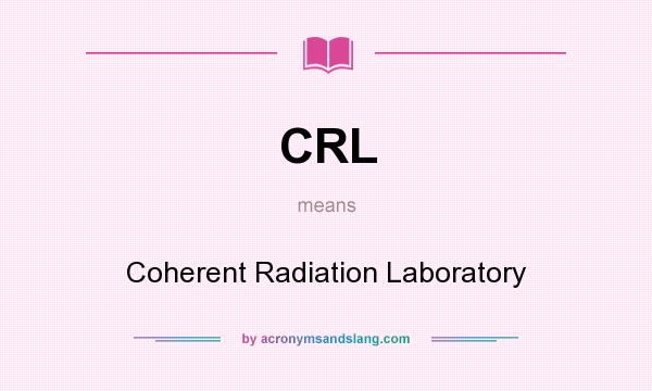 What does CRL mean? It stands for Coherent Radiation Laboratory