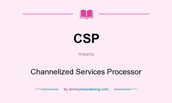 What does CSP mean? It stands for Channelized Services Processor