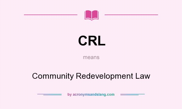 What does CRL mean? It stands for Community Redevelopment Law