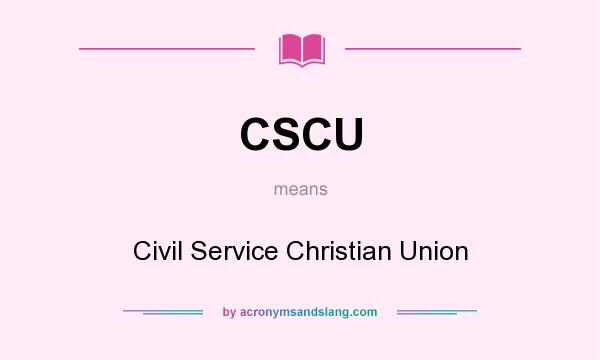 What does CSCU mean? It stands for Civil Service Christian Union