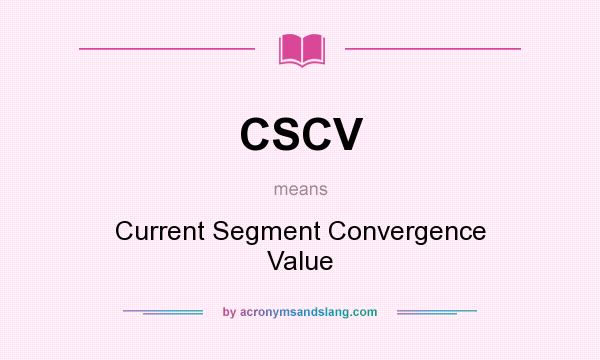 What does CSCV mean? It stands for Current Segment Convergence Value