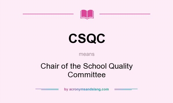 What does CSQC mean? It stands for Chair of the School Quality Committee