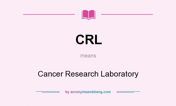 What does CRL mean? It stands for Cancer Research Laboratory