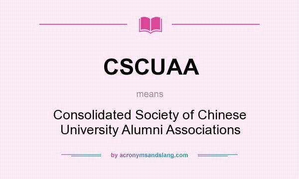 What does CSCUAA mean? It stands for Consolidated Society of Chinese University Alumni Associations
