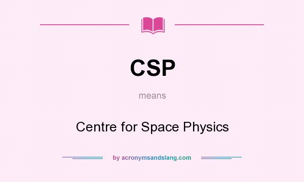 What does CSP mean? It stands for Centre for Space Physics