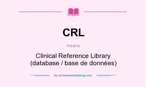 What does CRL mean? It stands for Clinical Reference Library (database / base de données)