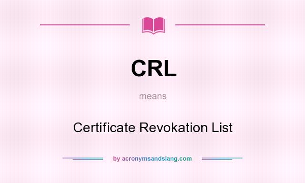 What does CRL mean? It stands for Certificate Revokation List