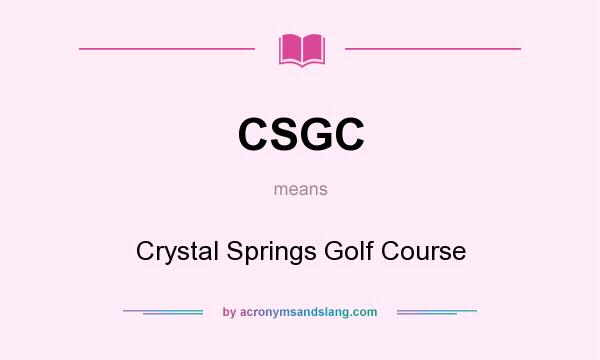 What does CSGC mean? It stands for Crystal Springs Golf Course