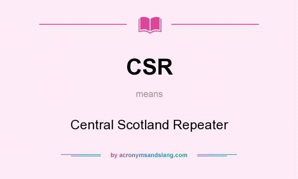 What does CSR mean? It stands for Central Scotland Repeater