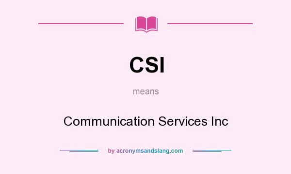 What does CSI mean? It stands for Communication Services Inc