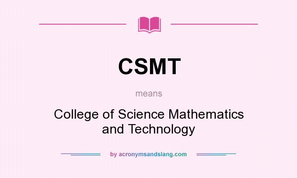 What does CSMT mean? It stands for College of Science Mathematics and Technology