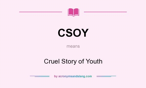 What does CSOY mean? It stands for Cruel Story of Youth