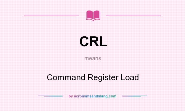 What does CRL mean? It stands for Command Register Load