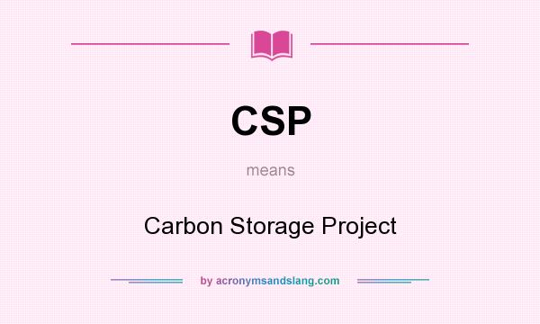 What does CSP mean? It stands for Carbon Storage Project